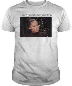 I Don't Need Your Situation Funny Shirt Gift For Women Men
