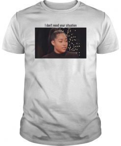 I Don't Need Your Situation Shirt