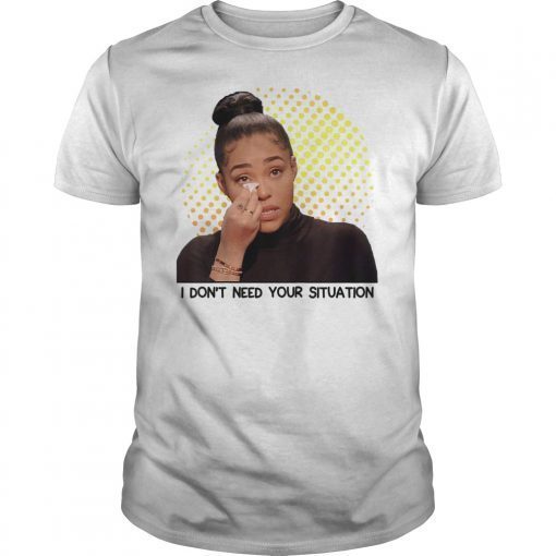 I Don't Need Your Situation Shirt Best Support Quotes Tees