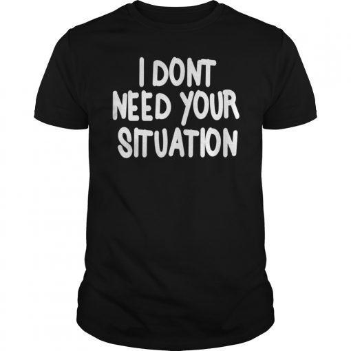 I Don't Need Your Situation Slogan Tee