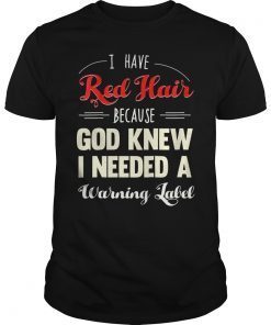I Have Red Hair Because God Knew Funny Warning Redhead Tee