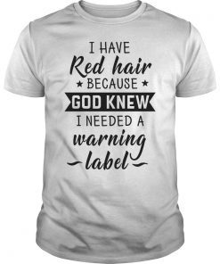 I Have Red Hair Because God Knew I Need a Warning Label 2019 Tees