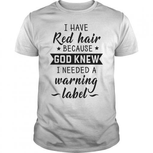 I Have Red Hair Because God Knew I Need a Warning Label 2019 Tees