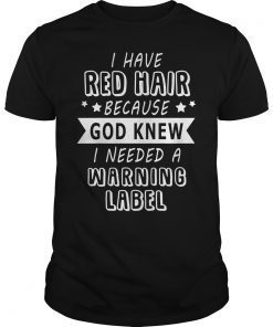 I Have Red Hair Because God Knew I Need a Warning Label TShirt