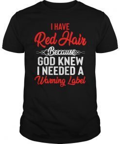 I Have Red Hair Because God Knew I Needed A Warning Label Tee Shirt