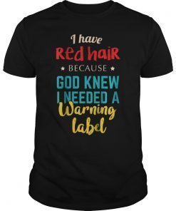 I Have Red Hair Because God Knew Shirts Funny Redhead Gift
