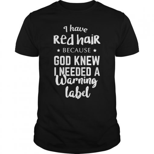 I Have Red Hair Because God Knew Tee Shirt Funny Redhead Gift