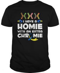 I Have a Homie with an Extra Chromie Shirt - Down syndrome