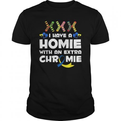 I Have a Homie with an Extra Chromie Shirt - Down syndrome