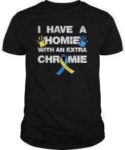 I Have a Homie with an Extra Chromie T-Shirt - Down syndrome