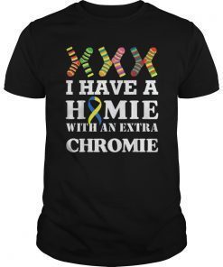 I Have a Homie with an Extra Chromie shirt - Down syndrome