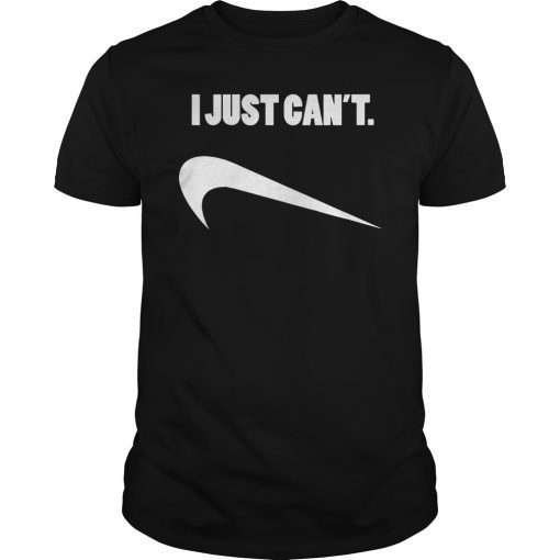 I JUST CAN'T PARODY T-Shirt