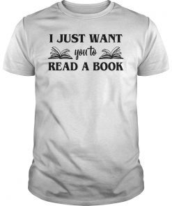 I Just Want You To Read a Book Shirt