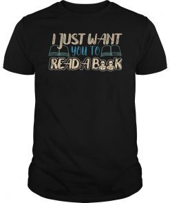 I Just Want You To Read a Book T-Shirt Gifts For Book Lover
