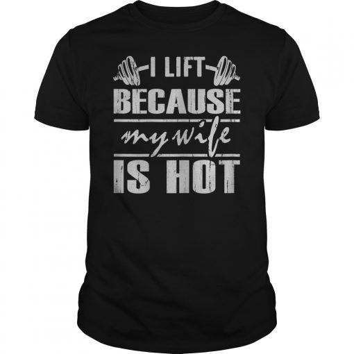 I Lift Because My Wife Is Hot Funny Gift For Husband T-Shirt