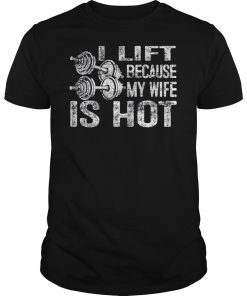 I Lift Because My Wife Is Hot Funny Gift Men Women TShirt