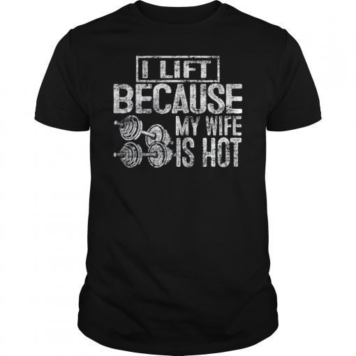 I Lift Because My Wife Is Hot Funny Gift Woman Shirt