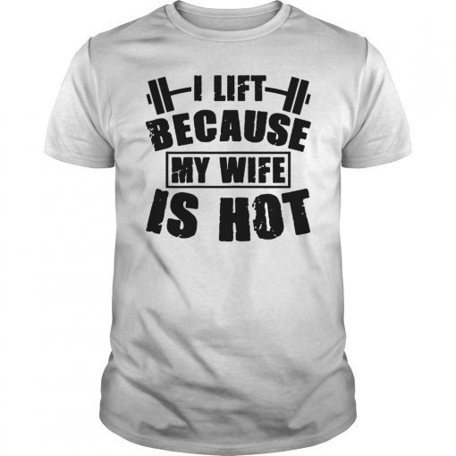 I Lift Because My Wife Is Hot Shirt Funny Gift Woman T-Shirt