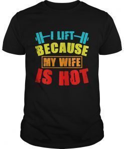 I Lift Because My Wife Is Hot Shirt Funny Gift Woman TShirt