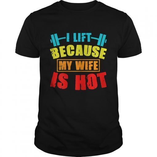 I Lift Because My Wife Is Hot Shirt Funny Gift Woman TShirt