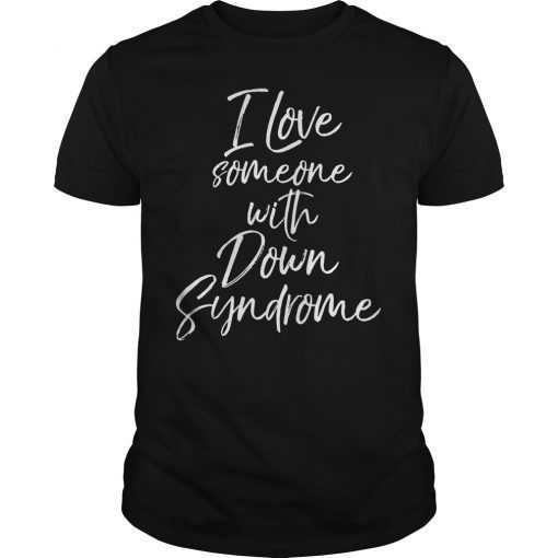 I Love Someone with Down Syndrome Shirt for Mom Dad T-Shirt