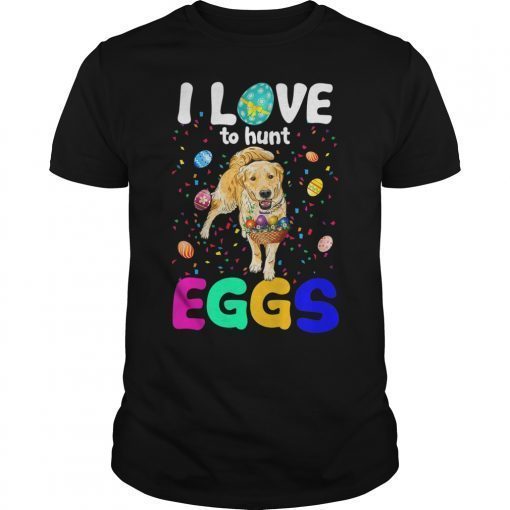 I Love To Hunt Eggs Funny Shirt Golden Retriever For Easter