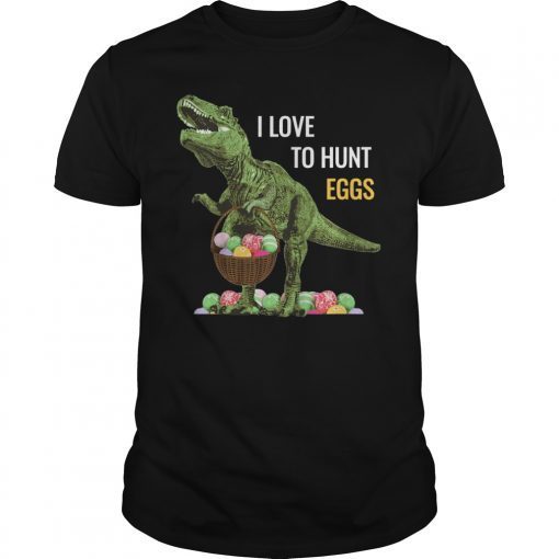 I Love to Hunt Eggs Shirt Dinosaur T Rex Kids Boys Girls EGG Hunts