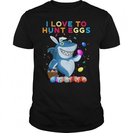 I Love to Hunt Eggs Shirt Funny Shark Bunny Gifts Easter