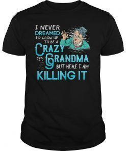 I Never Dreamed I'D Grow Up To Be A Crazy Grandma Tee Shirt