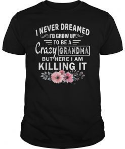 I Never Dreamed I'd Grow Up To Be a Crazy Grandma Classic Shirt