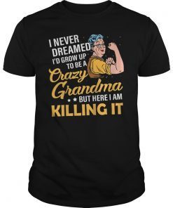 I Never Dreamed I'd Grow Up To Be a Crazy Grandma Funny Shirt