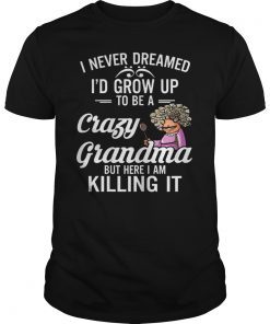 I Never Dreamed I'd Grow Up To Be a Crazy Grandma Shirt