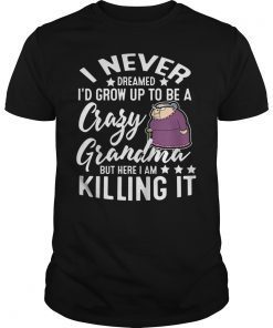 I Never Dreamed I'd Grow Up To Be a Crazy Grandma TShirt