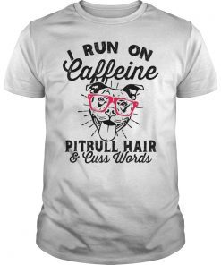 I Run On Caffeine PitBull Hair And Cuss Words 2019 Shirt