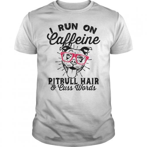 I Run On Caffeine PitBull Hair And Cuss Words 2019 Shirt