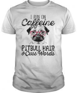 I Run On Caffeine Pitbull Hair And Cuss Words Funny Shirt