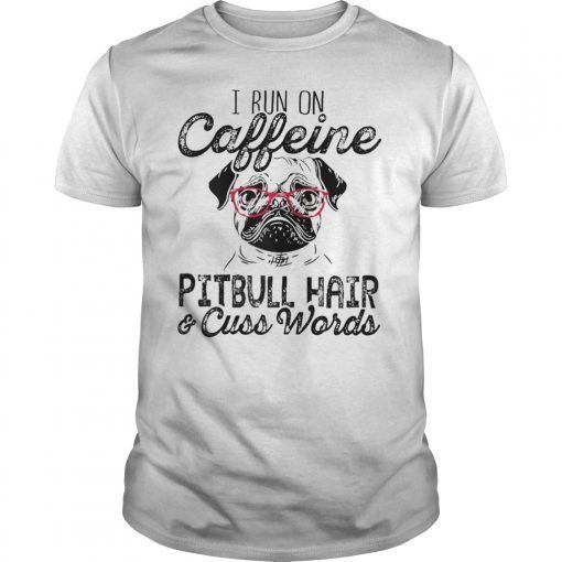 I Run On Caffeine Pitbull Hair And Cuss Words Funny Shirt