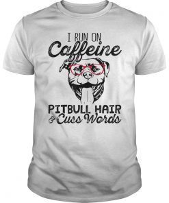 I Run On Caffeine Pitbull Hair and Cuss Words Shirt