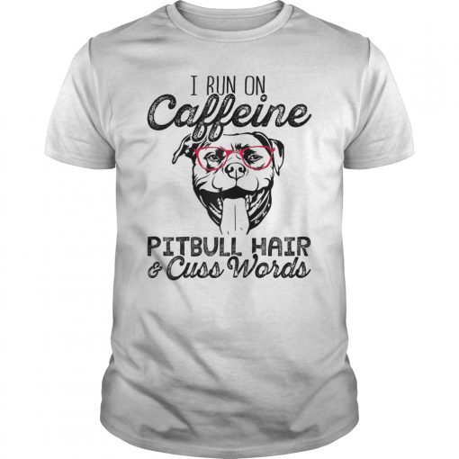 I Run On Caffeine Pitbull Hair and Cuss Words T-Shirt