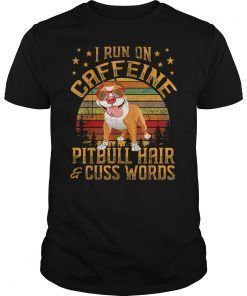 I Run On Caffeine Pitbull Hair and Cuss Words Vintage Shirt