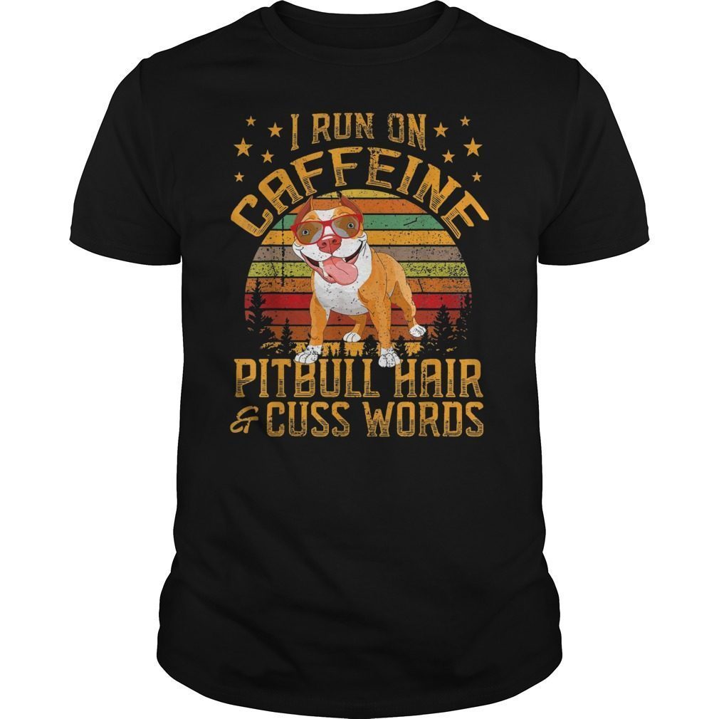 I Run On Caffeine Pitbull Hair And Cuss Words Vintage Shirt