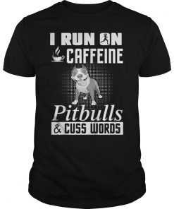I Run On Caffeine Pitbulls & Cuss Words T-Shirt