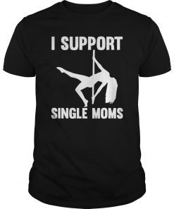 I Support Single Moms Rude Stripper T-Shirt