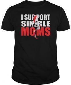 I Support Single Moms Tshirt