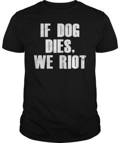 If Dog Dies We Riot Funny Zombie Dead T-Shirt