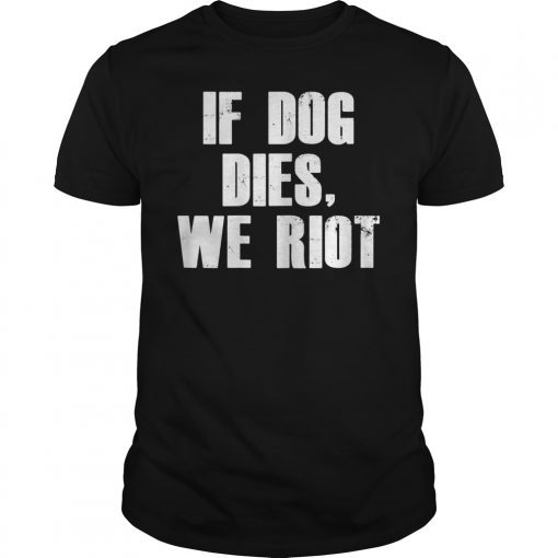 If Dog Dies We Riot Funny Zombie Dead T-Shirt