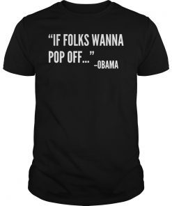 If Folks Wanna Pop Off Shirt Barack Obama Quote