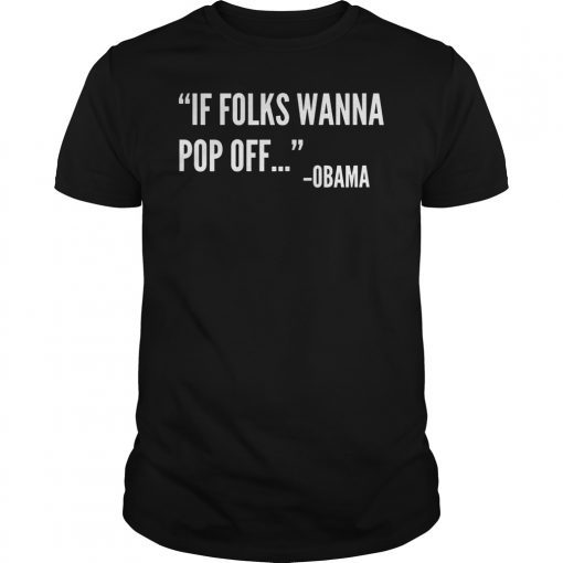 If Folks Wanna Pop Off Shirt Barack Obama Quote