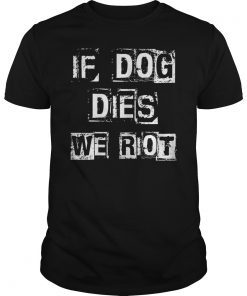 If dog dies we riot zombie dead funny shirt