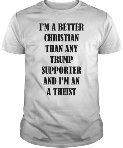 I'm A Better Christian Anti Trump Supporters Meme Shirt